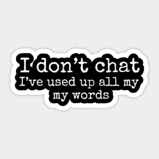 I Don'T Chat I'Ve Used Up All My Words Sticker